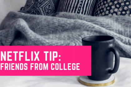 Netflix tip: friends from college