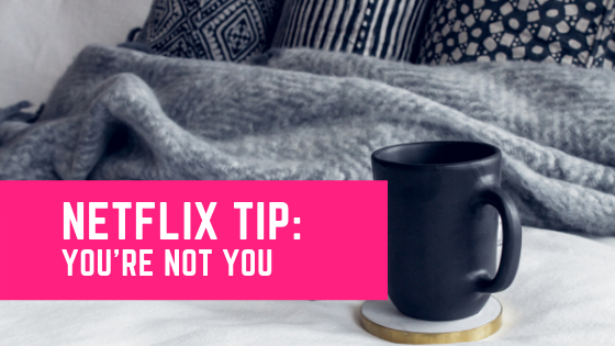 Netflix tip: You'r not you